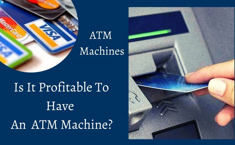 ATM Machines Are Everywhere: Is It Profitable To Have An ATM Machine?