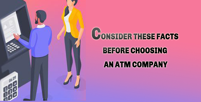 Don’t Forget To Consider These Facts Before Choosing An ATM Company